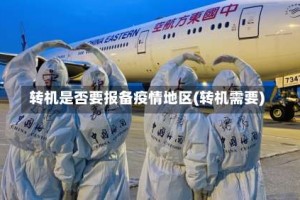 转机是否要报备疫情地区(转机需要)