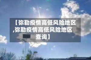 【弥勒疫情高低风险地区,弥勒疫情高低风险地区查询】