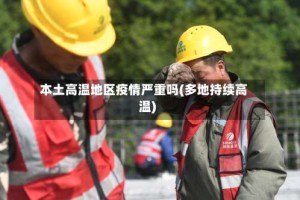 本土高温地区疫情严重吗(多地持续高温)