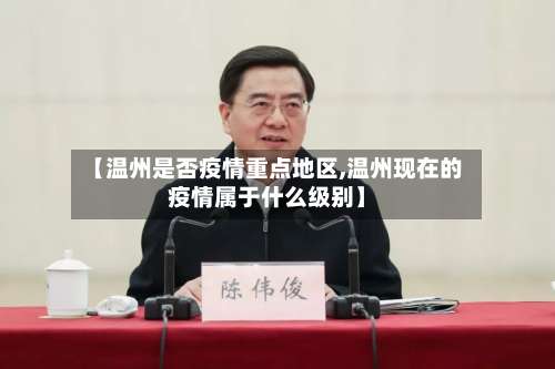 【温州是否疫情重点地区,温州现在的疫情属于什么级别】-第2张图片