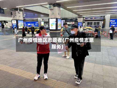 广州疫情地区志愿者(广州疫情志愿服务)-第1张图片