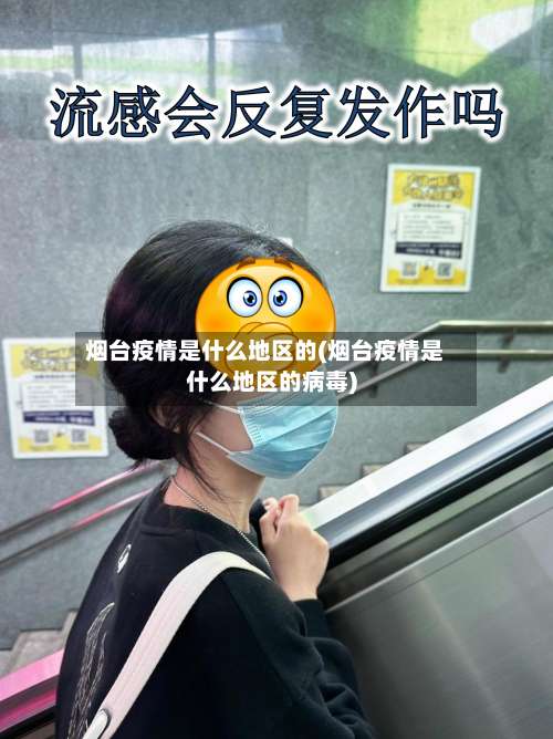 烟台疫情是什么地区的(烟台疫情是什么地区的病毒)-第2张图片