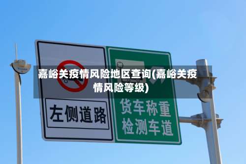 嘉峪关疫情风险地区查询(嘉峪关疫情风险等级)-第1张图片