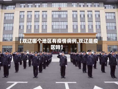 【双辽哪个地区有疫情病例,双辽是疫区吗】-第3张图片