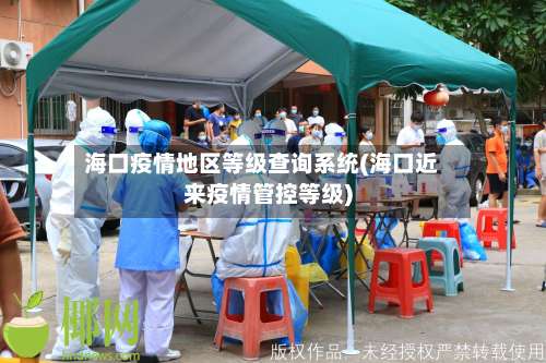 海口疫情地区等级查询系统(海口近来疫情管控等级)-第1张图片