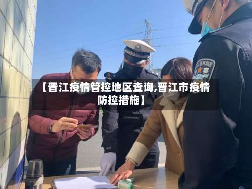 【晋江疫情管控地区查询,晋江市疫情防控措施】-第2张图片