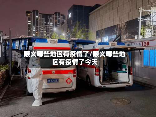 顺义哪些地区有疫情了/顺义哪些地区有疫情了今天-第2张图片