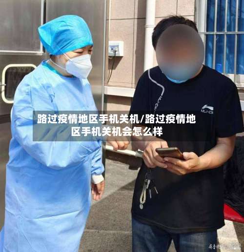 路过疫情地区手机关机/路过疫情地区手机关机会怎么样-第3张图片