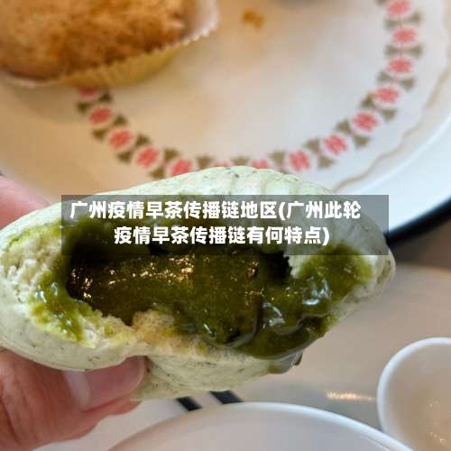 广州疫情早茶传播链地区(广州此轮疫情早茶传播链有何特点)-第1张图片