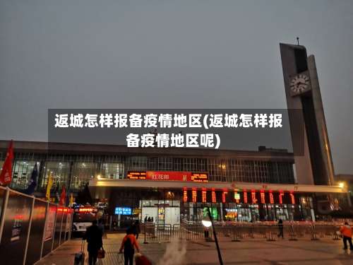 返城怎样报备疫情地区(返城怎样报备疫情地区呢)-第1张图片