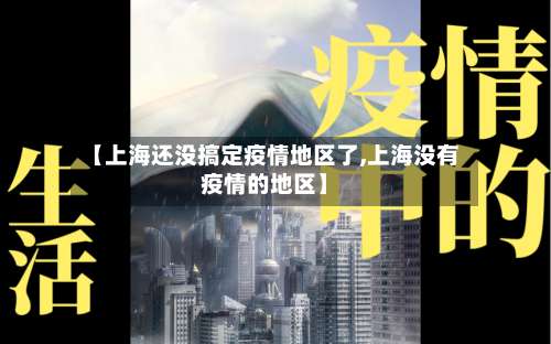 【上海还没搞定疫情地区了,上海没有疫情的地区】-第1张图片