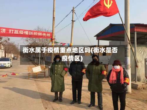 衡水属于疫情重点地区吗(衡水是否疫情区)-第1张图片