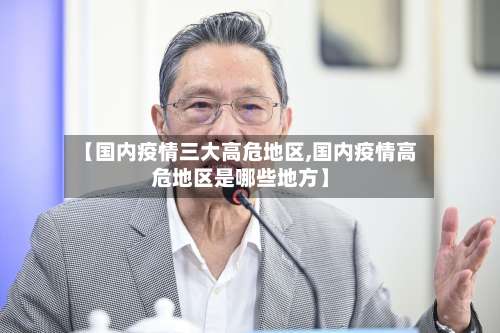 【国内疫情三大高危地区,国内疫情高危地区是哪些地方】-第3张图片