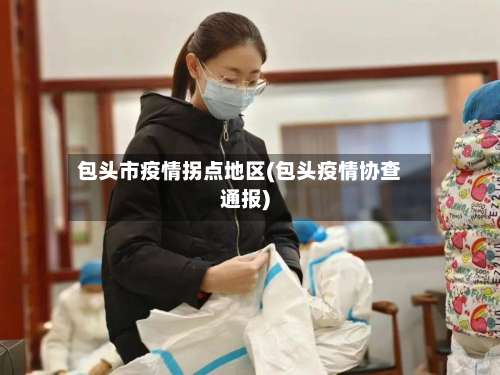 包头市疫情拐点地区(包头疫情协查通报)-第1张图片