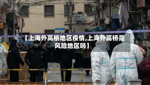 【上海外高桥地区疫情,上海外高桥是风险地区吗】-第3张图片