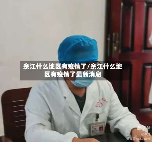 余江什么地区有疫情了/余江什么地区有疫情了最新消息-第3张图片
