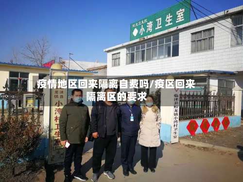 疫情地区回来隔离自费吗/疫区回来隔离区的要求-第1张图片