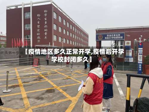【疫情地区多久正常开学,疫情后开学学校封闭多久】-第3张图片