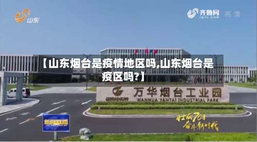 【山东烟台是疫情地区吗,山东烟台是疫区吗?】-第1张图片
