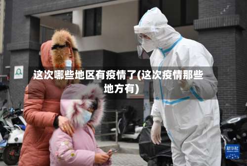 这次哪些地区有疫情了(这次疫情那些地方有)-第2张图片