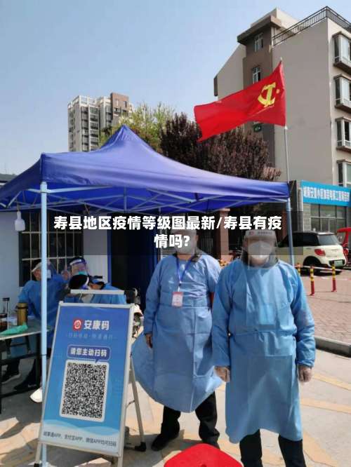 寿县地区疫情等级图最新/寿县有疫情吗?-第1张图片