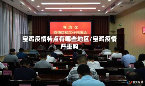 宝鸡疫情特点有哪些地区/宝鸡疫情严重吗-第1张图片
