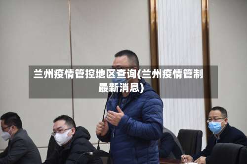 兰州疫情管控地区查询(兰州疫情管制最新消息)-第1张图片