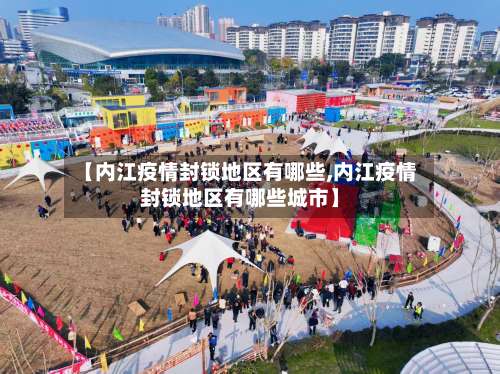 【内江疫情封锁地区有哪些,内江疫情封锁地区有哪些城市】-第1张图片