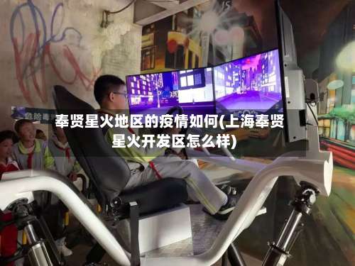 奉贤星火地区的疫情如何(上海奉贤星火开发区怎么样)-第1张图片