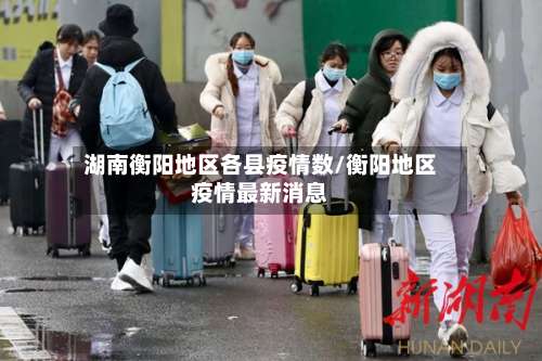 湖南衡阳地区各县疫情数/衡阳地区疫情最新消息-第1张图片