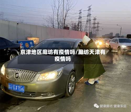 京津地区廊坊有疫情吗/廊坊天津有疫情吗-第1张图片