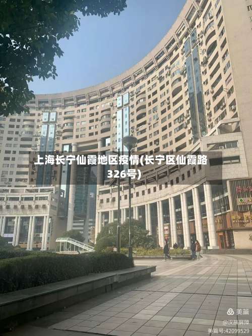 上海长宁仙霞地区疫情(长宁区仙霞路326号)-第1张图片