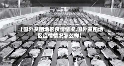 【国外贫困地区疫情情况,国外贫困地区疫情情况怎么样】-第1张图片