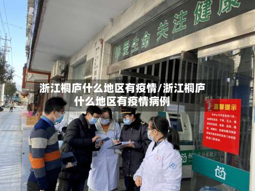 浙江桐庐什么地区有疫情/浙江桐庐什么地区有疫情病例-第1张图片