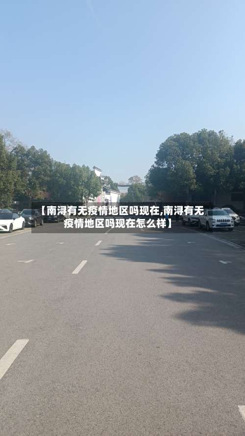 【南浔有无疫情地区吗现在,南浔有无疫情地区吗现在怎么样】-第3张图片