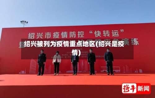 绍兴被列为疫情重点地区(绍兴是疫情)-第1张图片