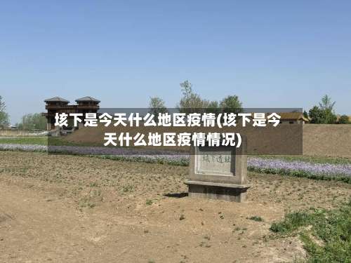 垓下是今天什么地区疫情(垓下是今天什么地区疫情情况)-第1张图片