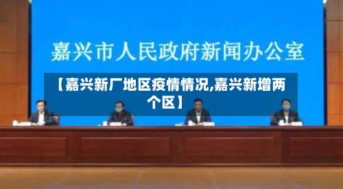 【嘉兴新厂地区疫情情况,嘉兴新增两个区】-第3张图片