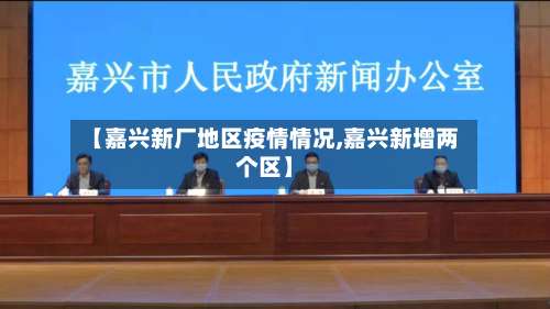 【嘉兴新厂地区疫情情况,嘉兴新增两个区】-第2张图片
