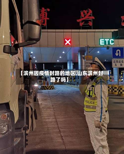 【滨州因疫情封路的地区,山东滨州封路了吗】-第2张图片
