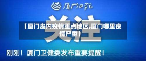 【厦门岛内疫情重点地区,厦门哪里疫情严重】-第1张图片