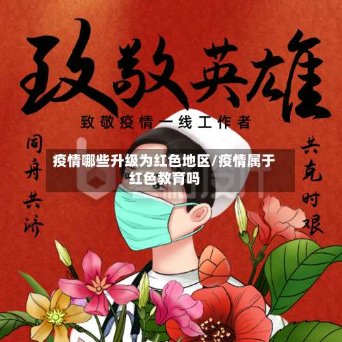 疫情哪些升级为红色地区/疫情属于红色教育吗-第1张图片