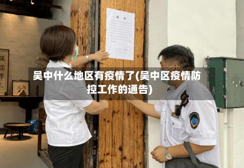 吴中什么地区有疫情了(吴中区疫情防控工作的通告)-第1张图片