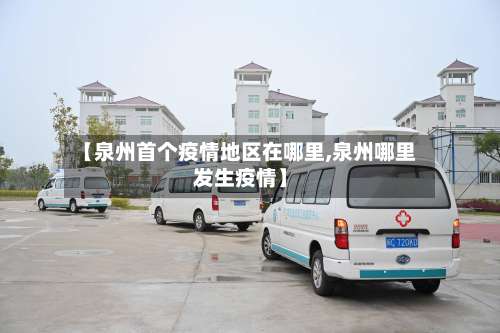 【泉州首个疫情地区在哪里,泉州哪里发生疫情】-第2张图片