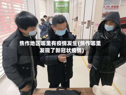 焦作地区哪里有疫情发生(焦作哪里发现了新冠状疫情)-第1张图片