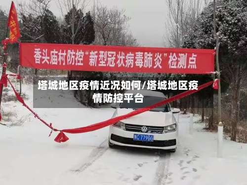 塔城地区疫情近况如何/塔城地区疫情防控平台-第2张图片