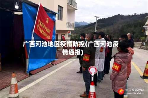 广西河池地区疫情防控(广西河池疫情通报)-第3张图片