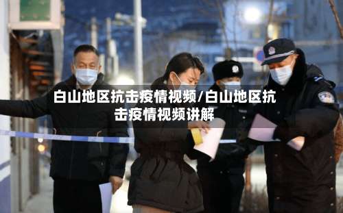 白山地区抗击疫情视频/白山地区抗击疫情视频讲解-第2张图片