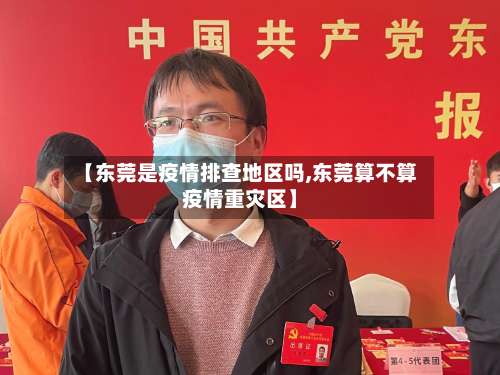 【东莞是疫情排查地区吗,东莞算不算疫情重灾区】-第2张图片