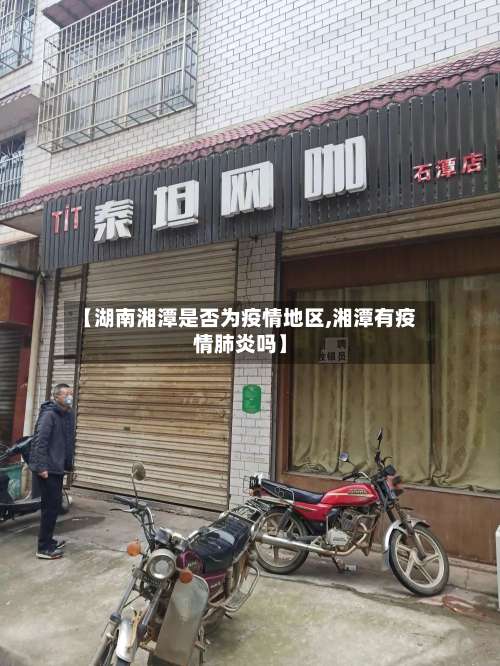 【湖南湘潭是否为疫情地区,湘潭有疫情肺炎吗】-第3张图片